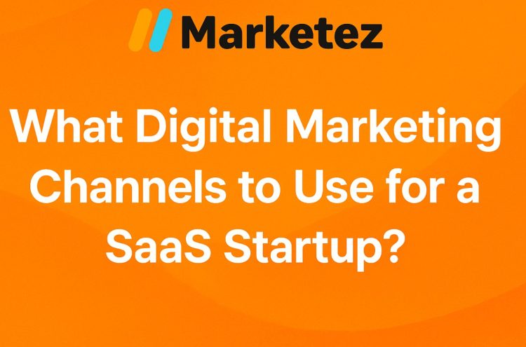 What Digital Marketing Channels to Use for a SaaS Startup?