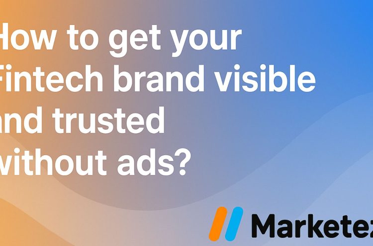 How to get your Fintech brand visible and trusted without ads?